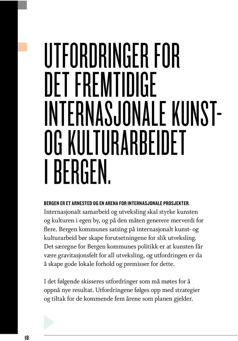 Bergen kommunes satsing på internasjonalt kunst- og kulturarbeid bør skape forutsetningene for slik utveksling.