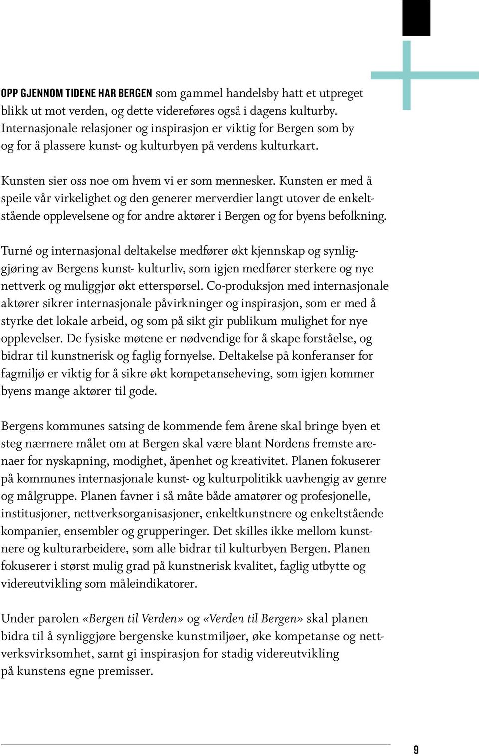 Kunsten er med å speile vår virkelighet og den generer merverdier langt utover de enkeltstående opplevelsene og for andre aktører i Bergen og for byens befolkning.