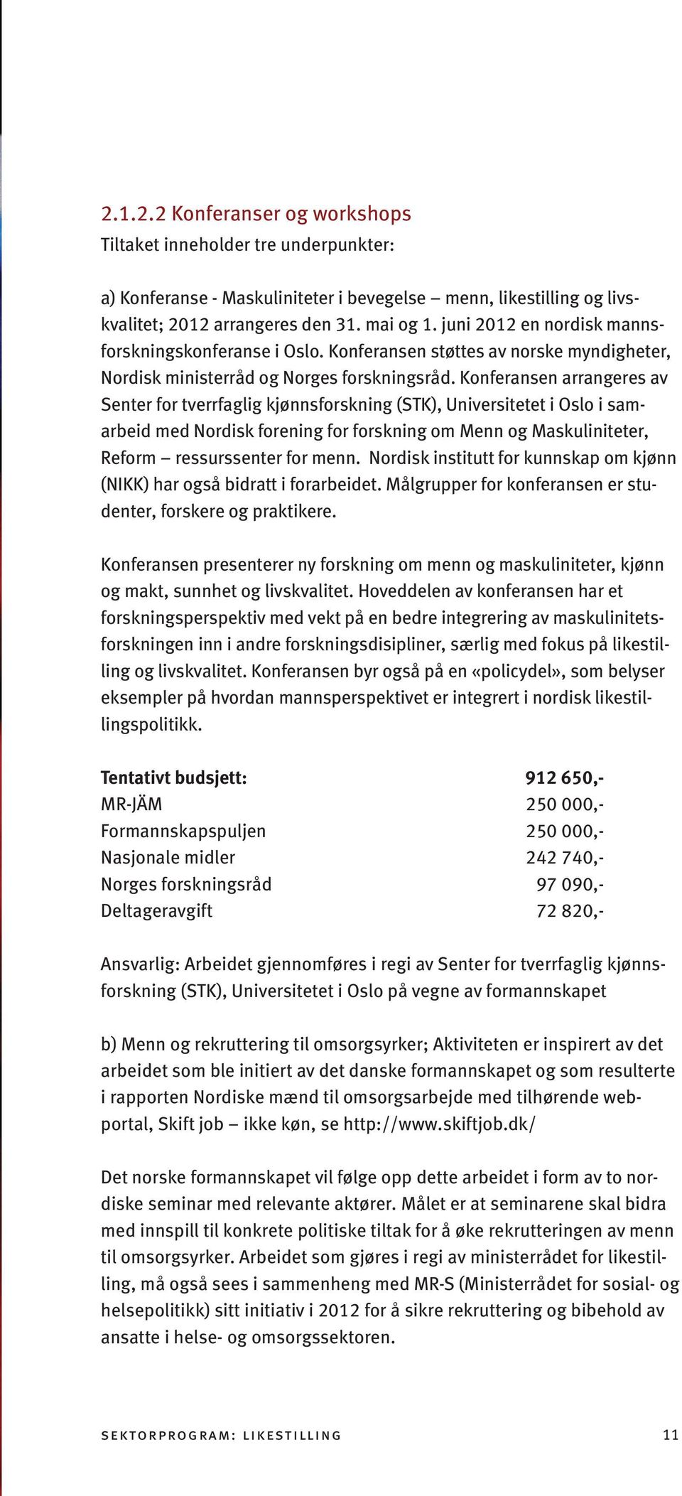 Konferansen arrangeres av Senter for tverrfaglig kjønnsforskning (STK), Universitetet i Oslo i samarbeid med Nordisk forening for forskning om Menn og Maskuliniteter, Reform ressurssenter for menn.