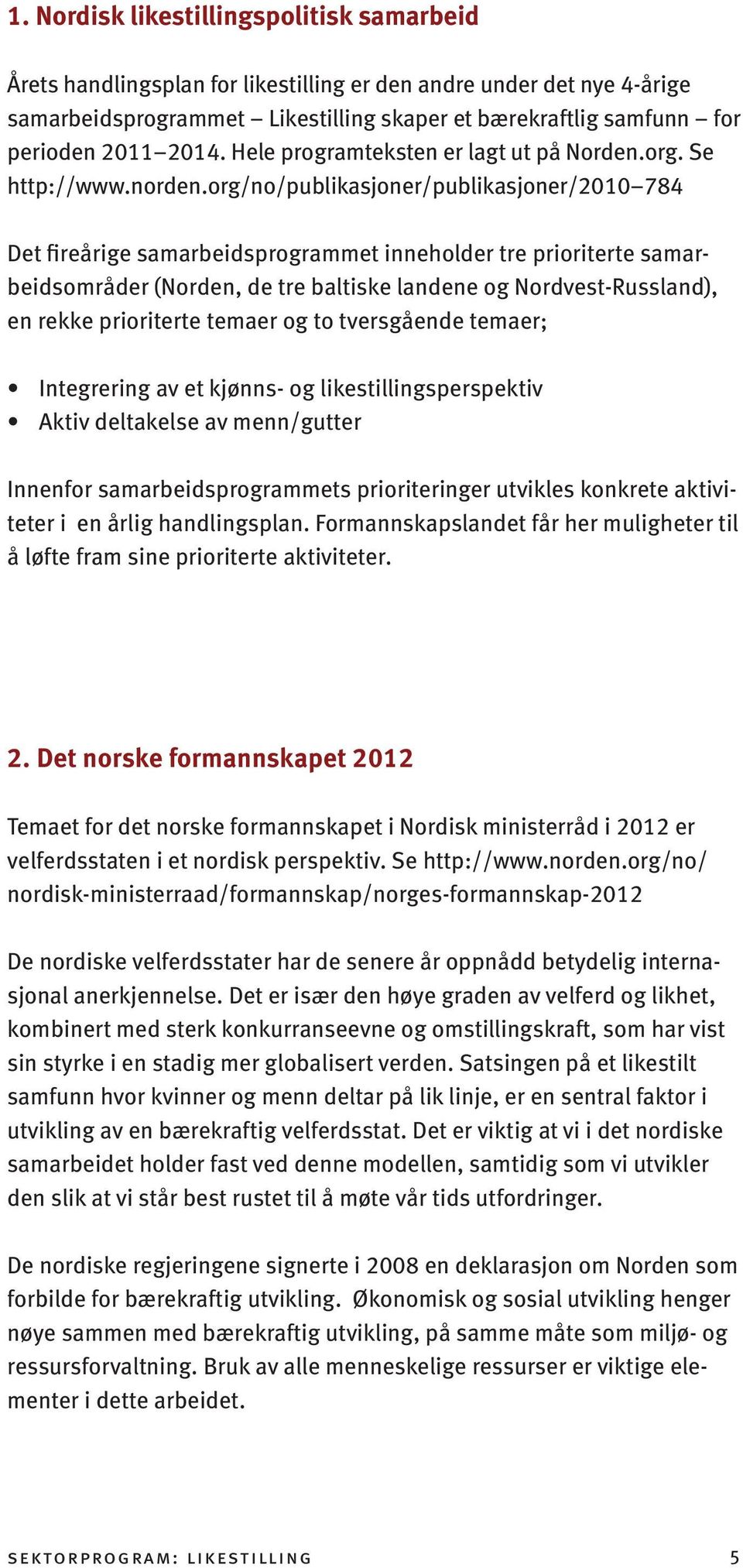 org/no/publikasjoner/publikasjoner/2010 784 Det fireårige samarbeidsprogrammet inneholder tre prioriterte samarbeidsområder (Norden, de tre baltiske landene og Nordvest-Russland), en rekke