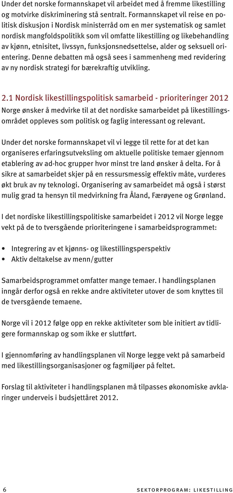 livssyn, funksjonsnedsettelse, alder og seksuell orientering. Denne debatten må også sees i sammenheng med revidering av ny nordisk strategi for bærekraftig utvikling. 2.