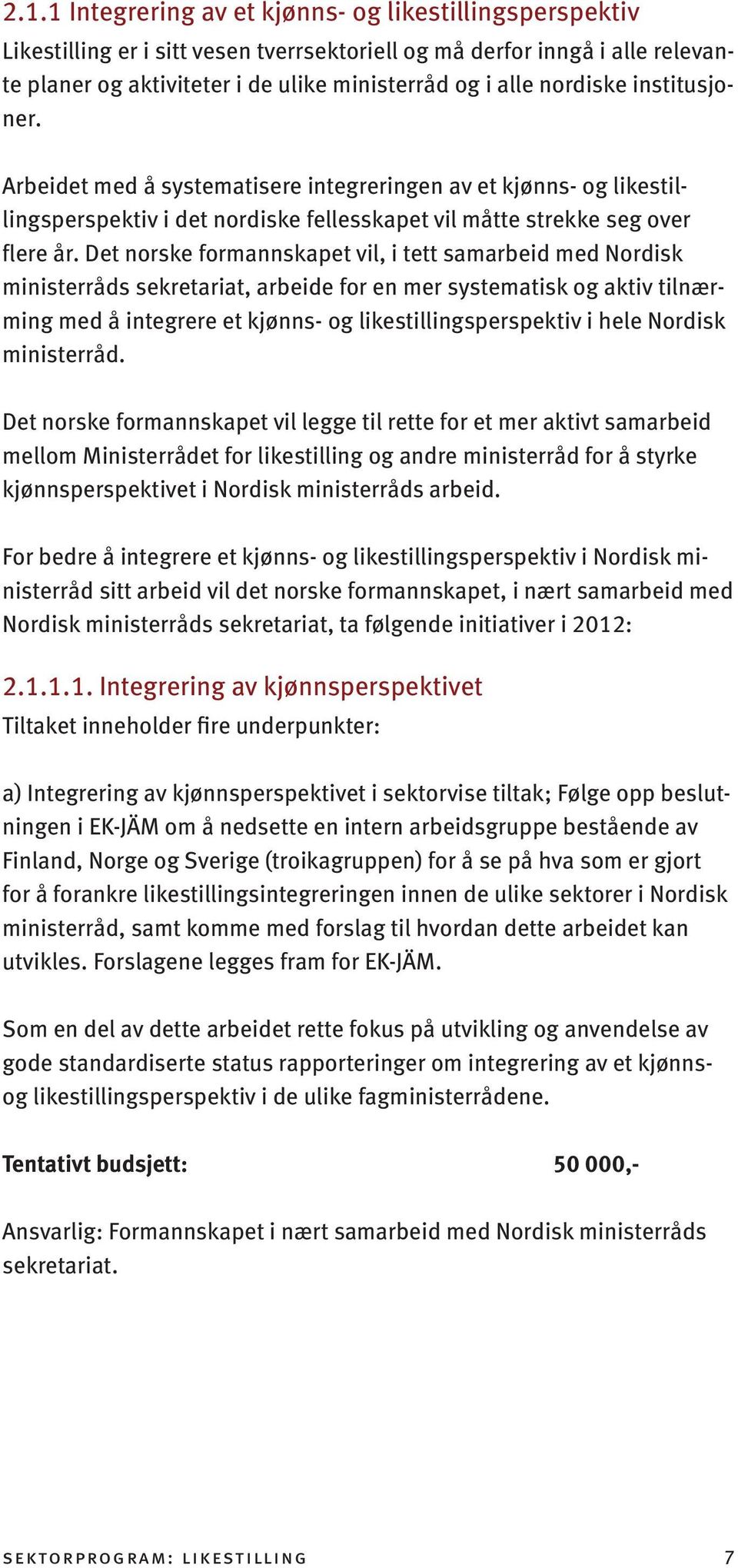 Det norske formannskapet vil, i tett samarbeid med Nordisk ministerråds sekretariat, arbeide for en mer systematisk og aktiv tilnærming med å integrere et kjønns- og likestillingsperspektiv i hele