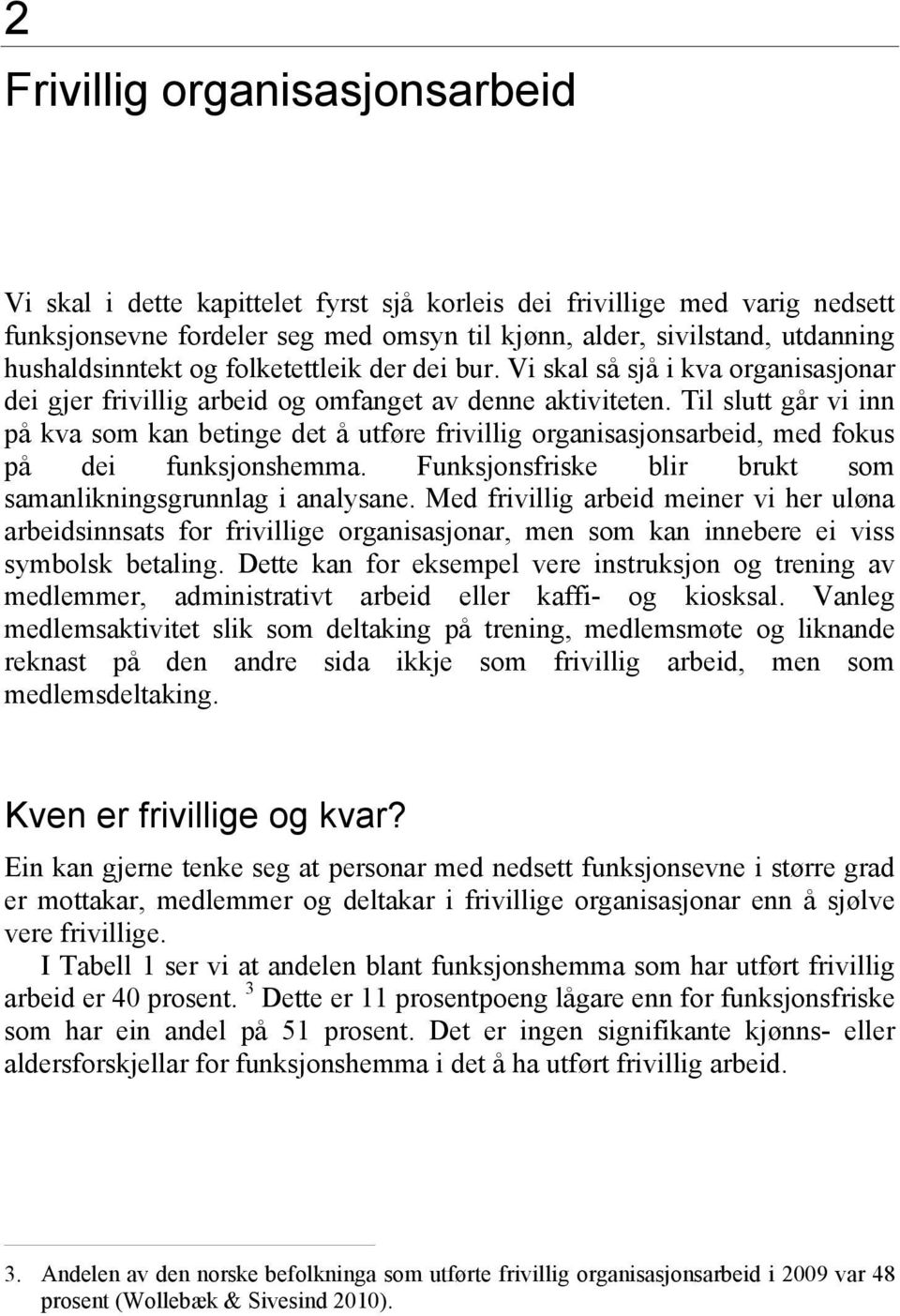 Til slutt går vi inn på kva som kan betinge det å utføre frivillig organisasjonsarbeid, med fokus på dei funksjonshemma. Funksjonsfriske blir brukt som samanlikningsgrunnlag i analysane.