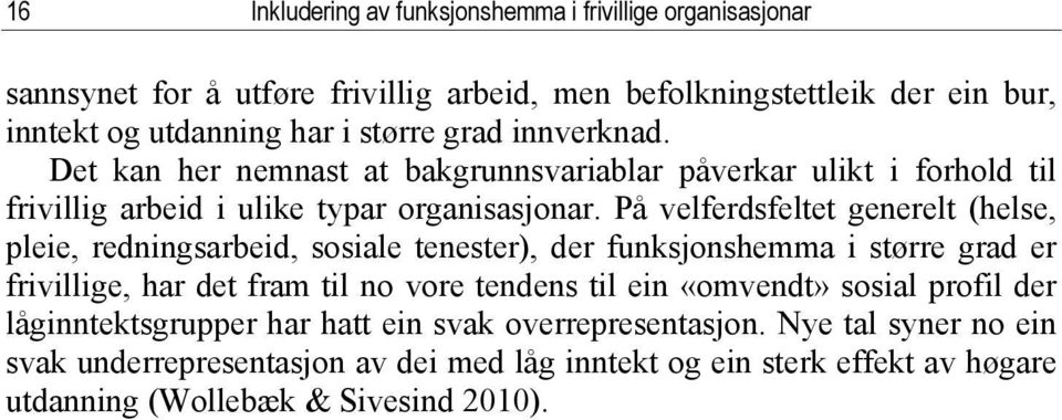 På velferdsfeltet generelt (helse, pleie, redningsarbeid, sosiale tenester), der funksjonshemma i større grad er frivillige, har det fram til no vore tendens til ein