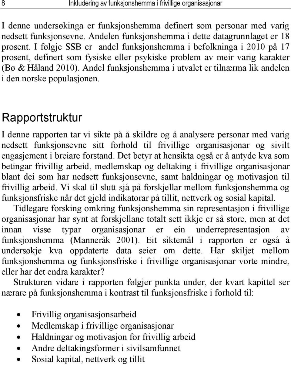 I følgje SSB er andel funksjonshemma i befolkninga i 2010 på 17 prosent, definert som fysiske eller psykiske problem av meir varig karakter (Bø & Håland 2010).