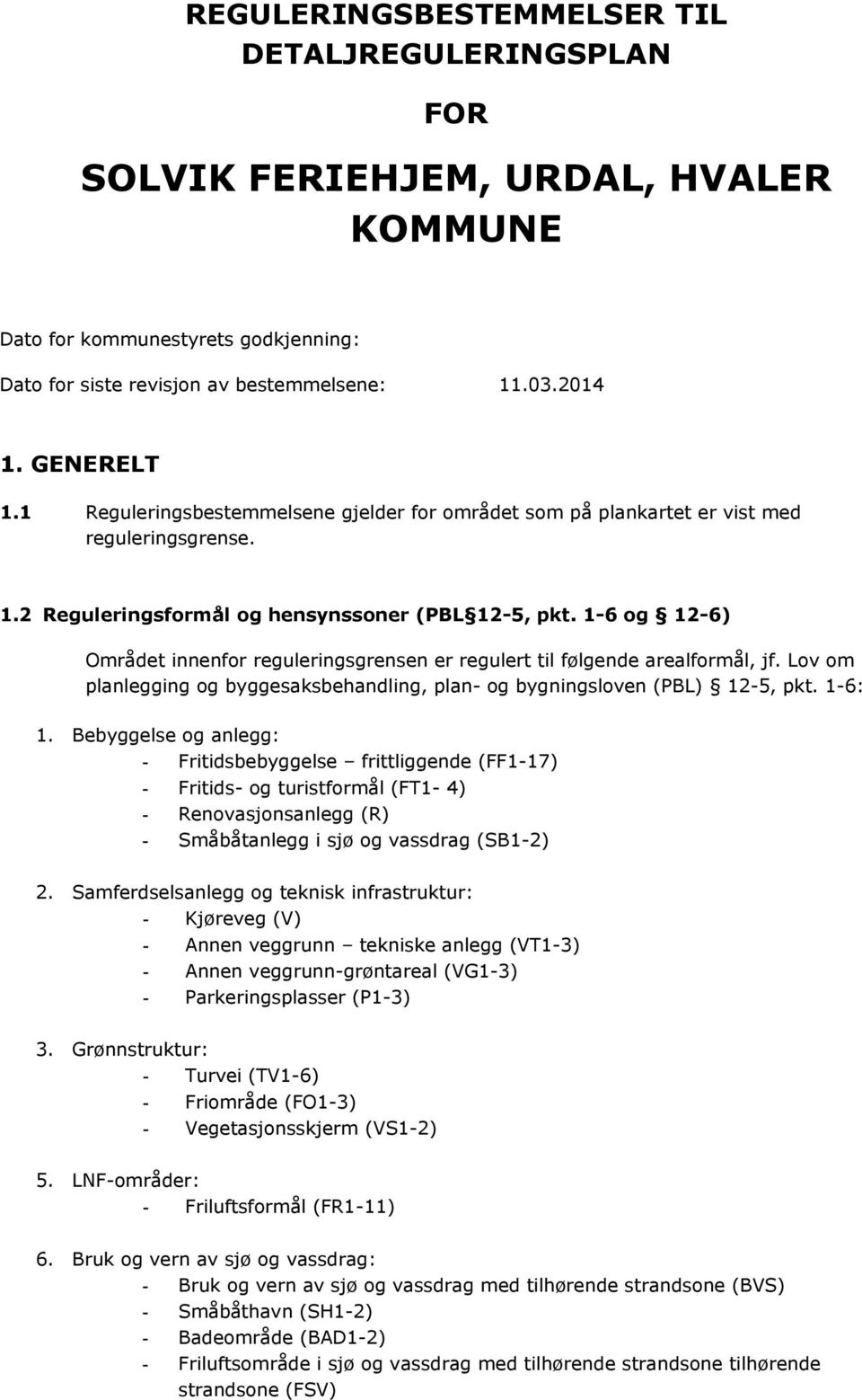 1-6 og 12-6) Området innenfor reguleringsgrensen er regulert til følgende arealformål, jf. Lov om planlegging og byggesaksbehandling, plan- og bygningsloven (PBL) 12-5, pkt. 1-6: 1.