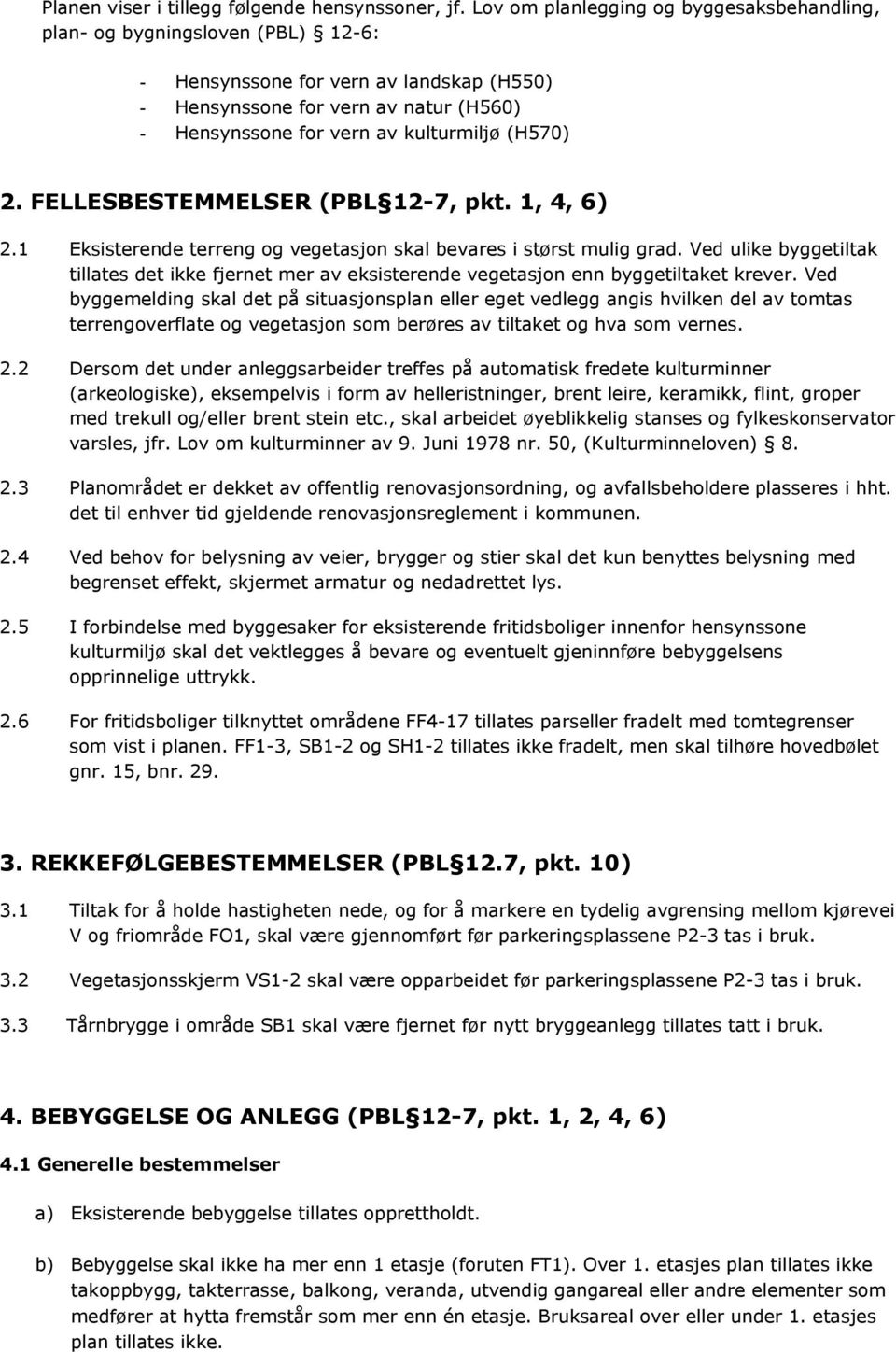 (H570) 2. FELLESBESTEMMELSER (PBL 12-7, pkt. 1, 4, 6) 2.1 Eksisterende terreng og vegetasjon skal bevares i størst mulig grad.