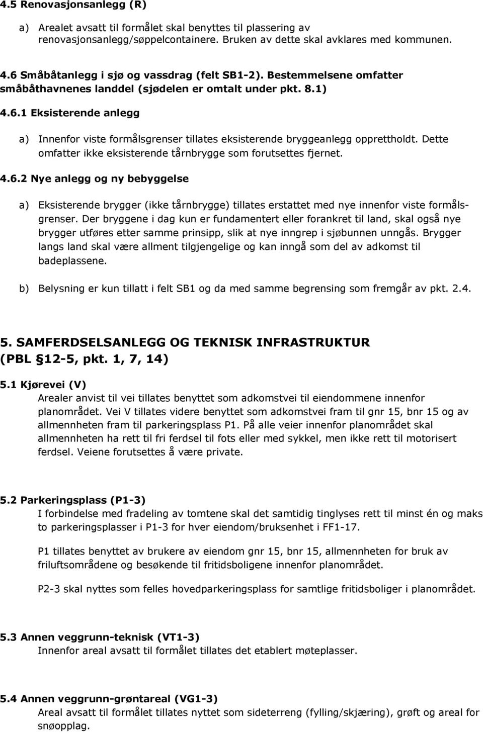 Dette omfatter ikke eksisterende tårnbrygge som forutsettes fjernet. 4.6.