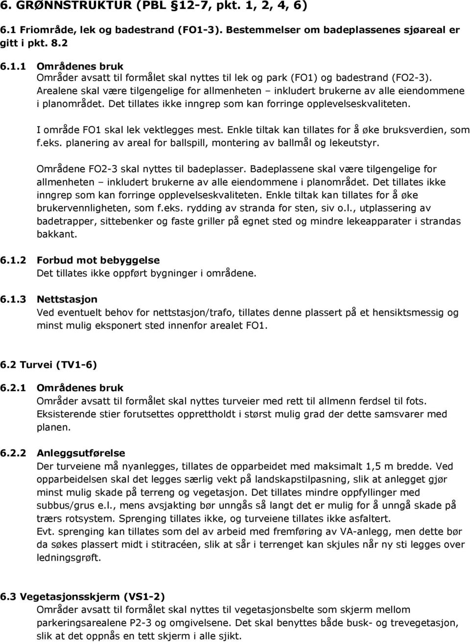 I område FO1 skal lek vektlegges mest. Enkle tiltak kan tillates for å øke bruksverdien, som f.eks. planering av areal for ballspill, montering av ballmål og lekeutstyr.