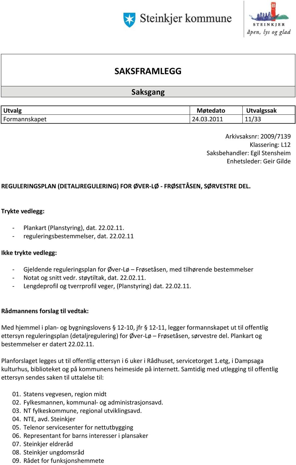 Trykte vedlegg: - Plankart (Planstyring), dat. 22.02.11. - reguleringsbestemmelser, dat. 22.02.11 Ikke trykte vedlegg: - Gjeldende reguleringsplan for Øver-Lø Frøsetåsen, med tilhørende bestemmelser - Notat og snitt vedr.