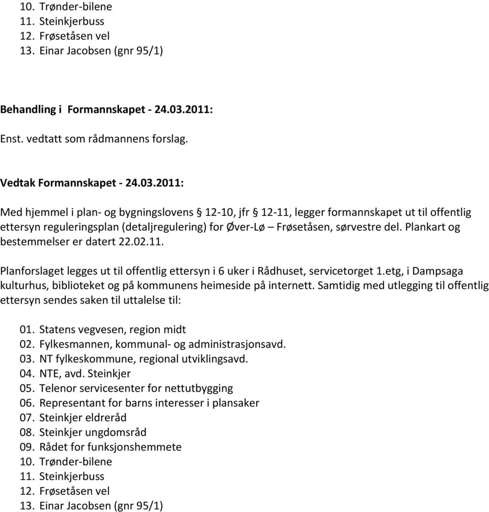 2011: Med hjemmel i plan- og bygningslovens 12-10, jfr 12-11, legger formannskapet ut til offentlig ettersyn reguleringsplan (detaljregulering) for Øver-Lø Frøsetåsen, sørvestre del.