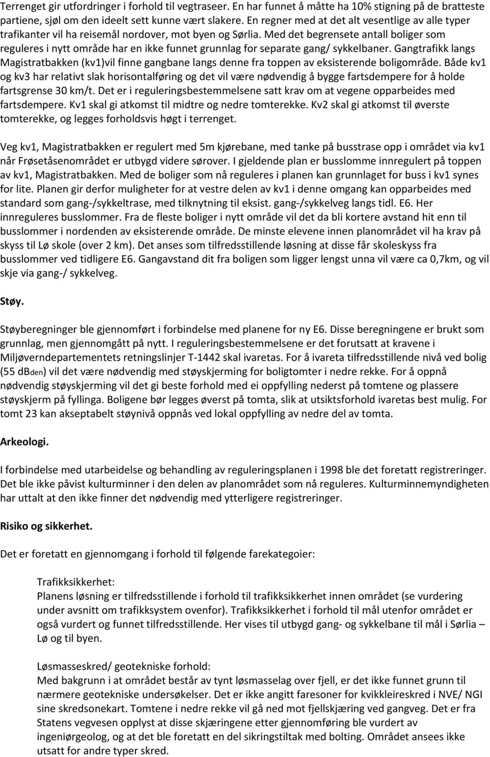 Med det begrensete antall boliger som reguleres i nytt område har en ikke funnet grunnlag for separate gang/ sykkelbaner.