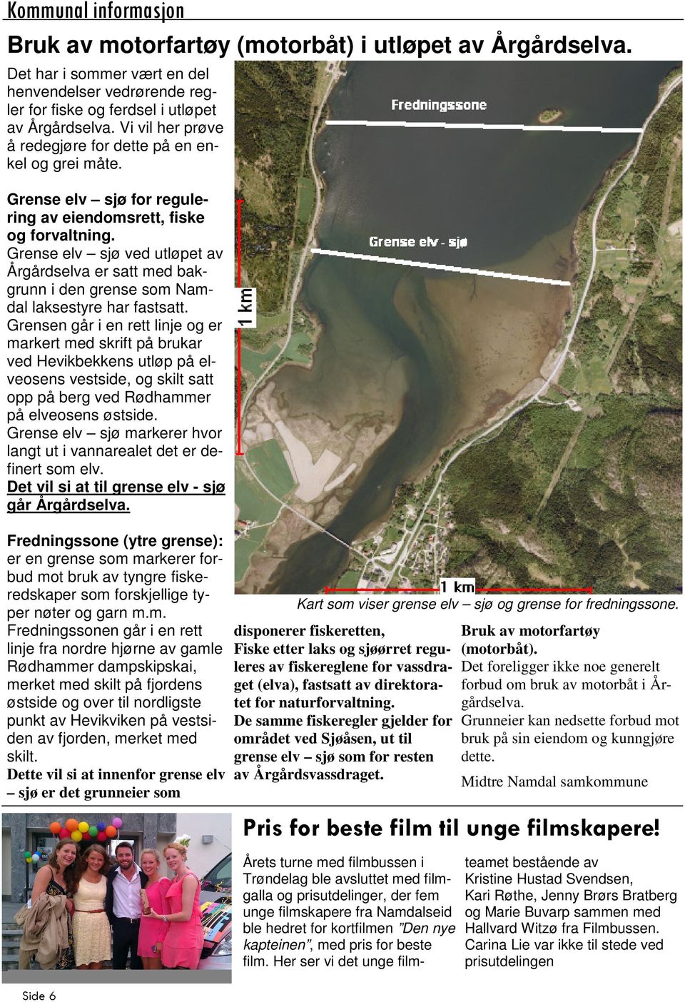 Grense elv sjø ved utløpet av Årgårdselva er satt med bakgrunn i den grense som Namdal laksestyre har fastsatt.