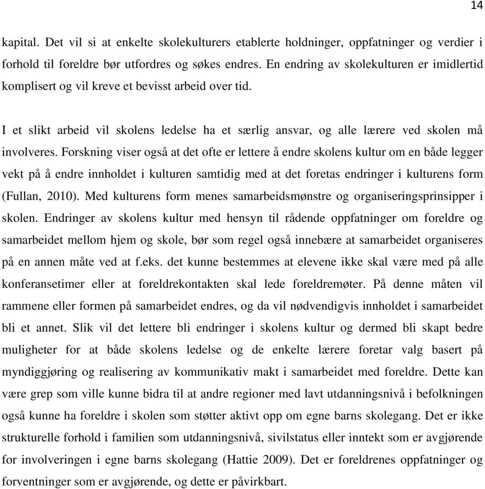 Forskning viser også at det ofte er lettere å endre skolens kultur om en både legger vekt på å endre innholdet i kulturen samtidig med at det foretas endringer i kulturens form (Fullan, 2010).