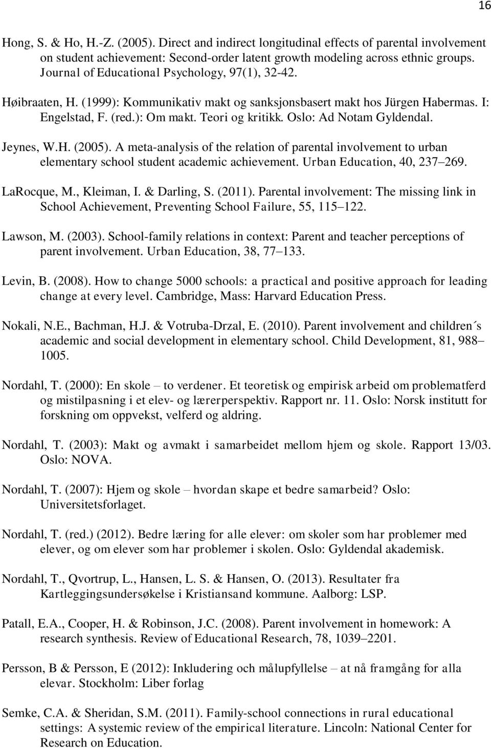 Oslo: Ad Notam Gyldendal. Jeynes, W.H. (2005). A meta-analysis of the relation of parental involvement to urban elementary school student academic achievement. Urban Education, 40, 237 269.