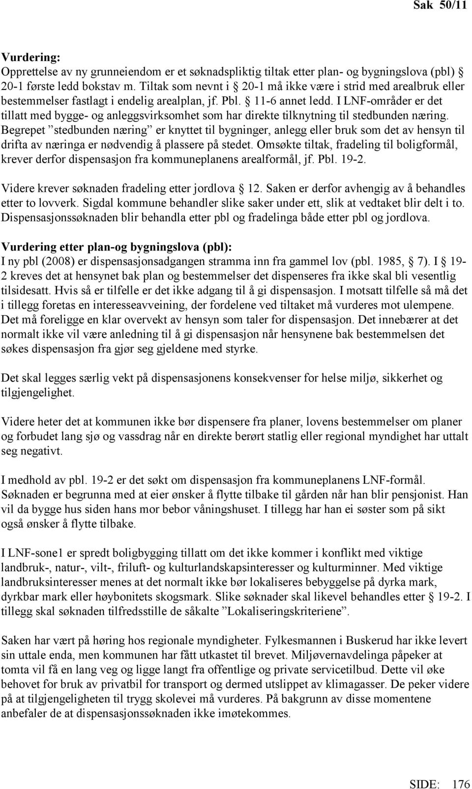 I LNF-områder er det tillatt med bygge- og anleggsvirksomhet som har direkte tilknytning til stedbunden næring.