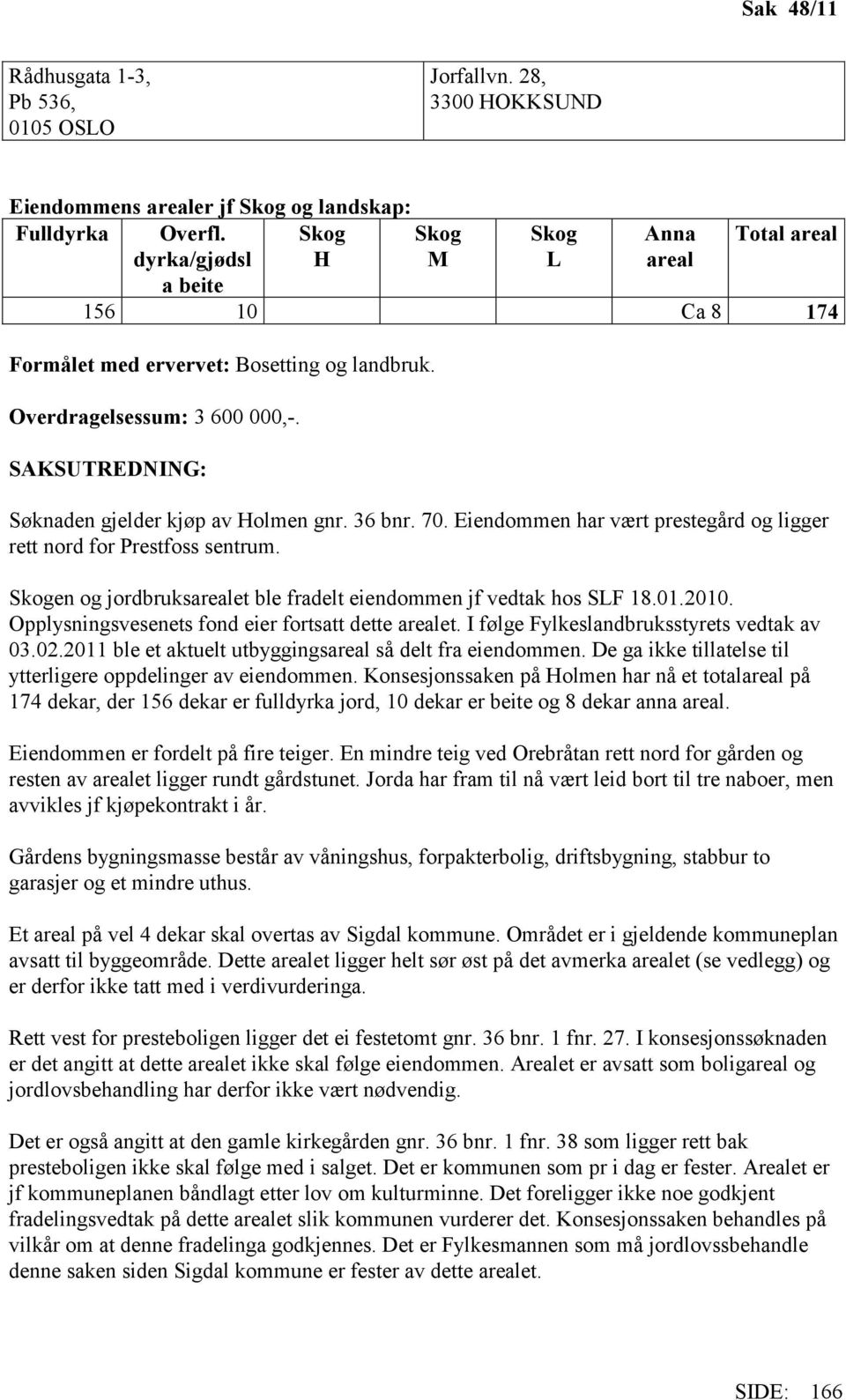 SAKSUTREDNING: Søknaden gjelder kjøp av Holmen gnr. 36 bnr. 70. Eiendommen har vært prestegård og ligger rett nord for Prestfoss sentrum.