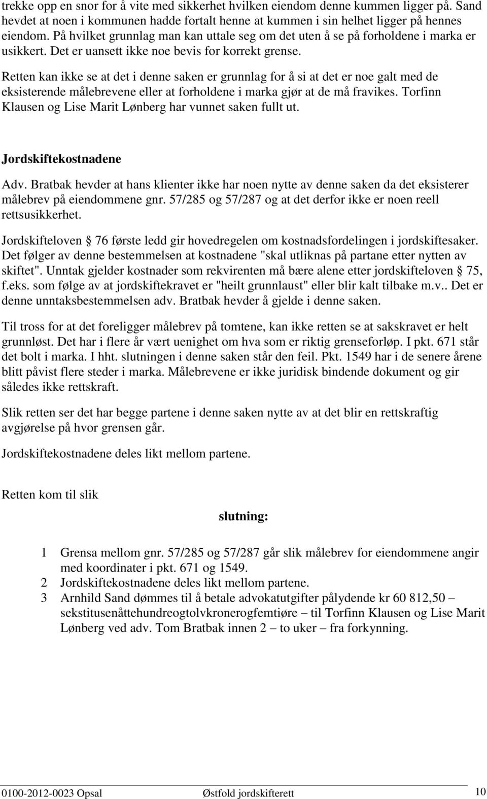 Retten kan ikke se at det i denne saken er grunnlag for å si at det er noe galt med de eksisterende målebrevene eller at forholdene i marka gjør at de må fravikes.