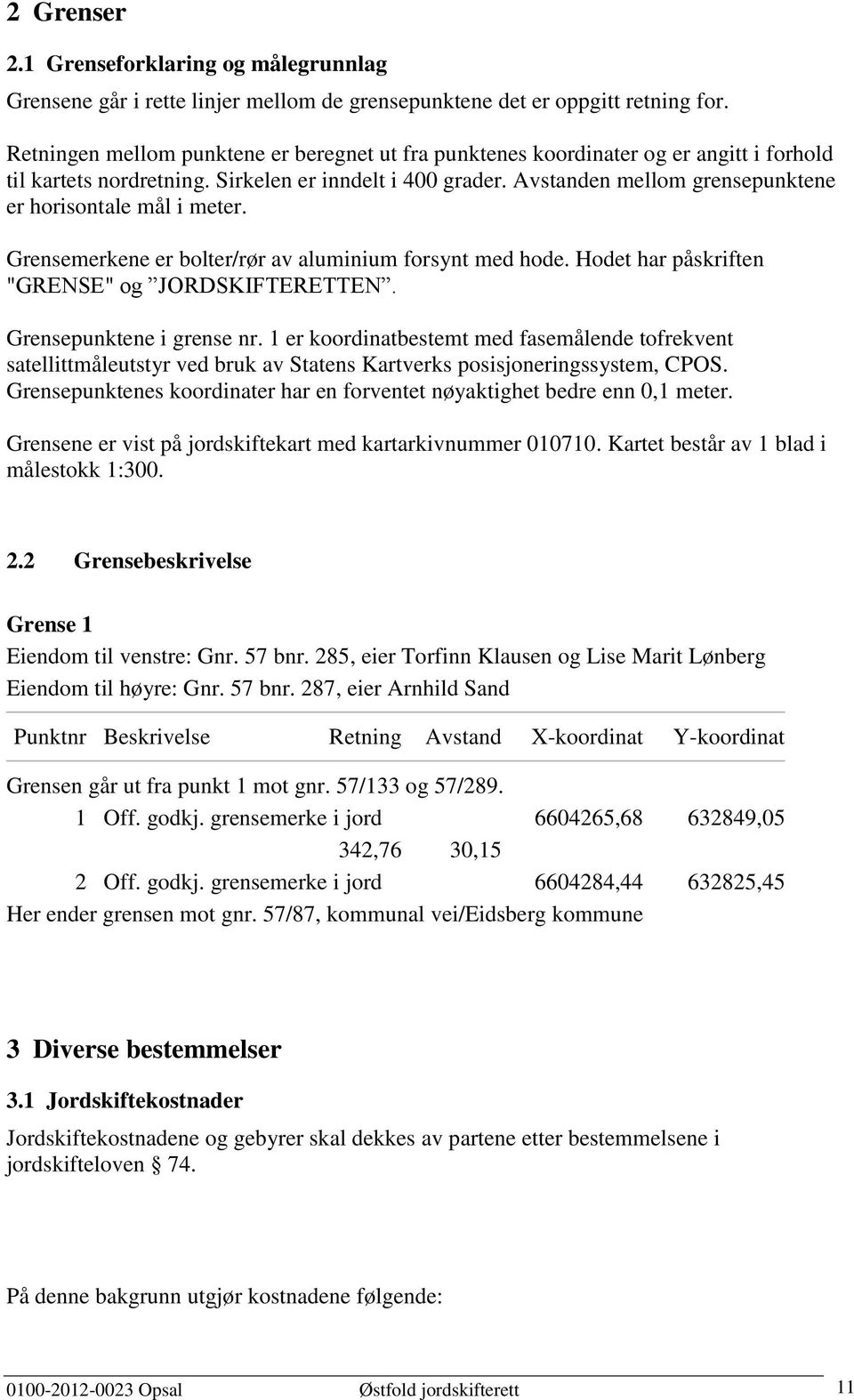 Avstanden mellom grensepunktene er horisontale mål i meter. Grensemerkene er bolter/rør av aluminium forsynt med hode. Hodet har påskriften "GRENSE" og JORDSKIFTERETTEN. Grensepunktene i grense nr.