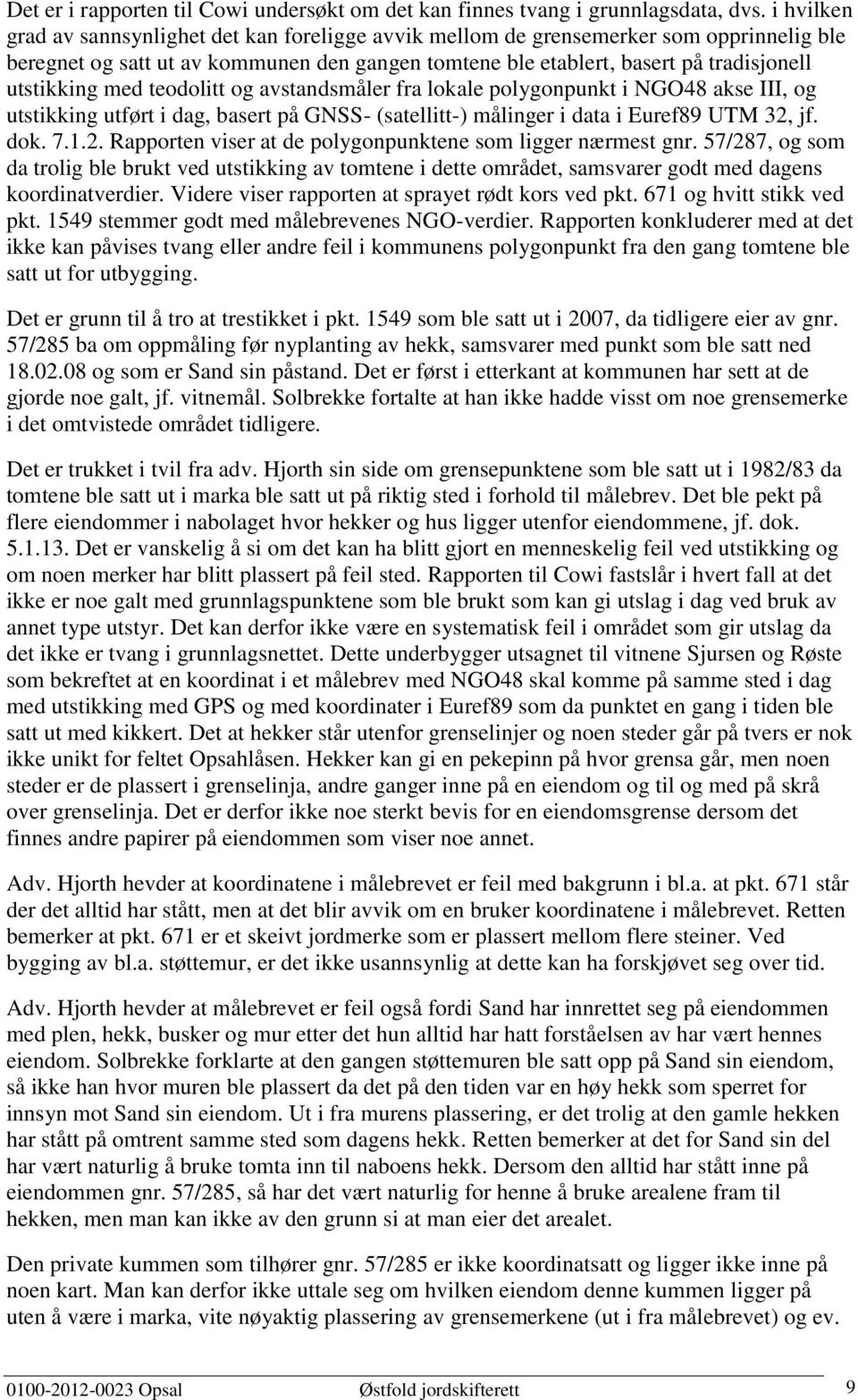 med teodolitt og avstandsmåler fra lokale polygonpunkt i NGO48 akse III, og utstikking utført i dag, basert på GNSS- (satellitt-) målinger i data i Euref89 UTM 32,