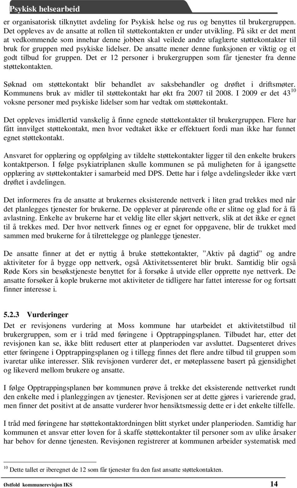 De ansatte mener denne funksjonen er viktig og et godt tilbud for gruppen. Det er 12 personer i brukergruppen som får tjenester fra denne støttekontakten.