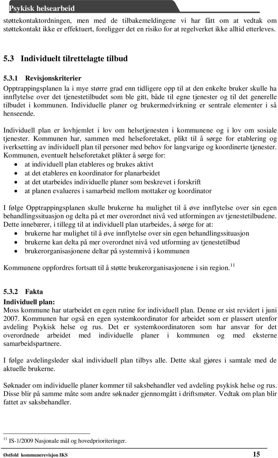 gitt, både til egne tjenester og til det generelle tilbudet i kommunen. Individuelle planer og brukermedvirkning er sentrale elementer i så henseende.