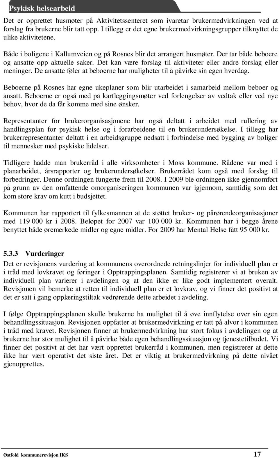 Der tar både beboere og ansatte opp aktuelle saker. Det kan være forslag til aktiviteter eller andre forslag eller meninger. De ansatte føler at beboerne har muligheter til å påvirke sin egen hverdag.