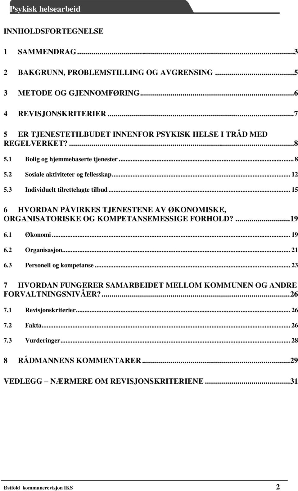 3 Individuelt tilrettelagte tilbud... 15 6 HVORDAN PÅVIRKES TJENESTENE AV ØKONOMISKE, ORGANISATORISKE OG KOMPETANSEMESSIGE FORHOLD?... 19 6.1 Økonomi... 19 6.2 Organisasjon... 21 6.