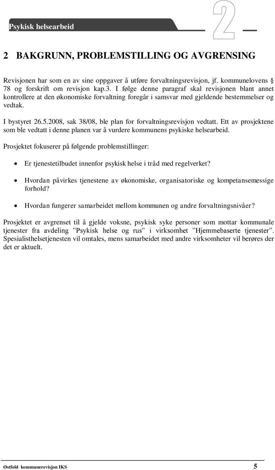 2008, sak 38/08, ble plan for forvaltningsrevisjon vedtatt. Ett av prosjektene som ble vedtatt i denne planen var å vurdere kommunens psykiske helsearbeid.