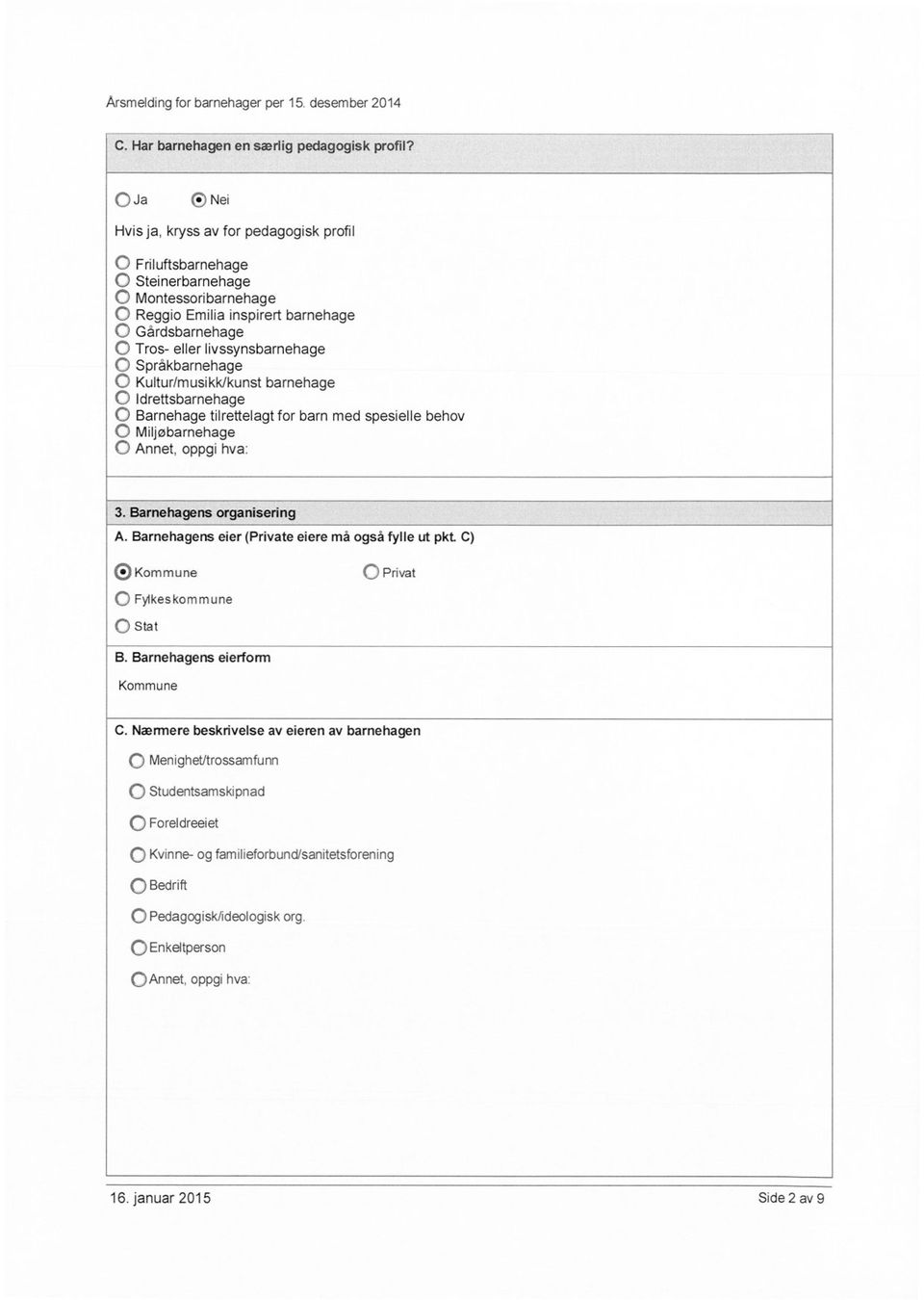 Språkbarnehage 0 Kultur/musikk/kunst barnehage O ldrettsbarnehage 0 Barnehage tilrettelagt for barn med spesielle behov 0 Miljøbarnehage 0 Annet, oppgi hva: 3.