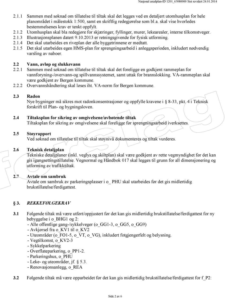 2.1.5 Det skal utarbeides egen HMS-plan for sprengningsarbeid i anleggsperioden, inkludert nødvendig varsling av naboer. 2.2 Vann, avløp og slukkevann 2.2.1 Sammen med søknad om tillatelse til tiltak skal det foreligge en godkjent rammeplan for vannforyning-/overvann-og spillvannssystemet, samt uttak for brannslokking.