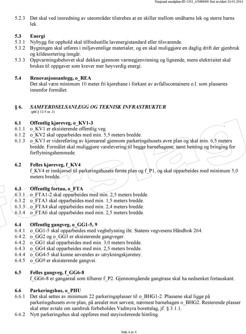 5.4 Renovasjonsanlegg, o_rea Det skal være minimum 10 meter fri kjørebane i forkant av avfallscontainere o.l. som plasseres innenfor formålet. 6.