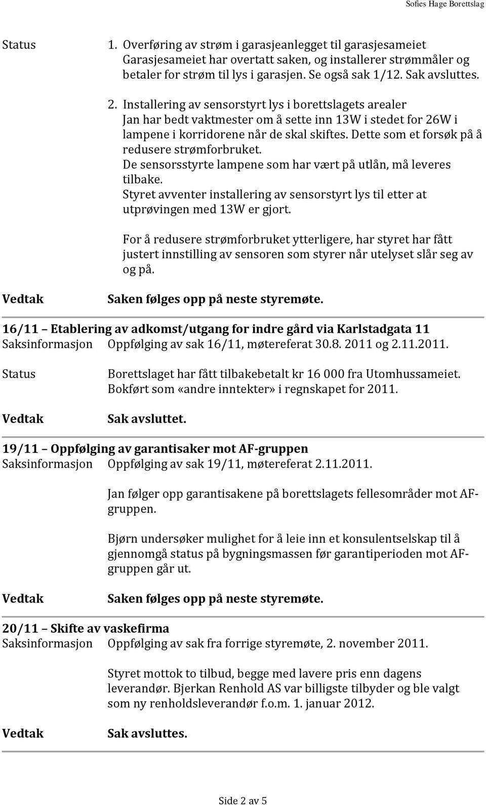 Dette som et forsøk på å redusere strømforbruket. De sensorsstyrte lampene som har vært på utlån, må leveres tilbake.