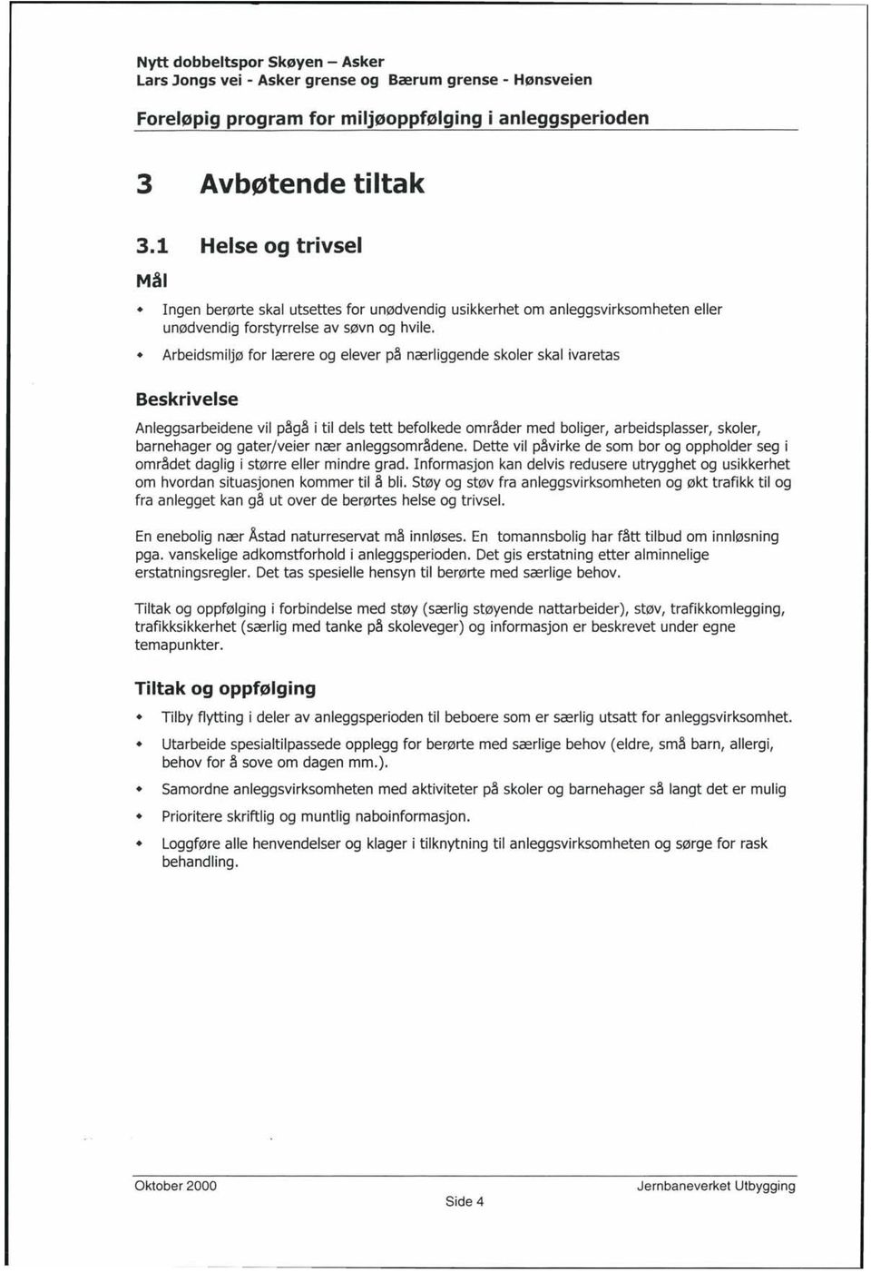 gater/veier nær anleggsområdene. Dette vil p virke de som bor og oppholder seg i omr det daglig i større eller mindre grad.