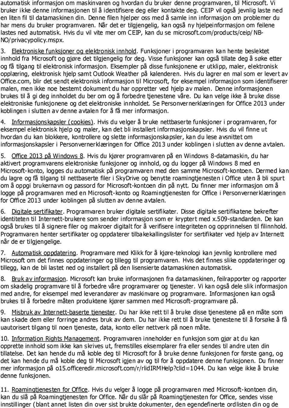 Når det er tilgjengelig, kan også ny hjelpeinformasjon om feilene lastes ned automatisk. Hvis du vil vite mer om CEIP, kan du se microsoft.com/products/ceip/ NB- NO/privacypolicy.mspx. 3.