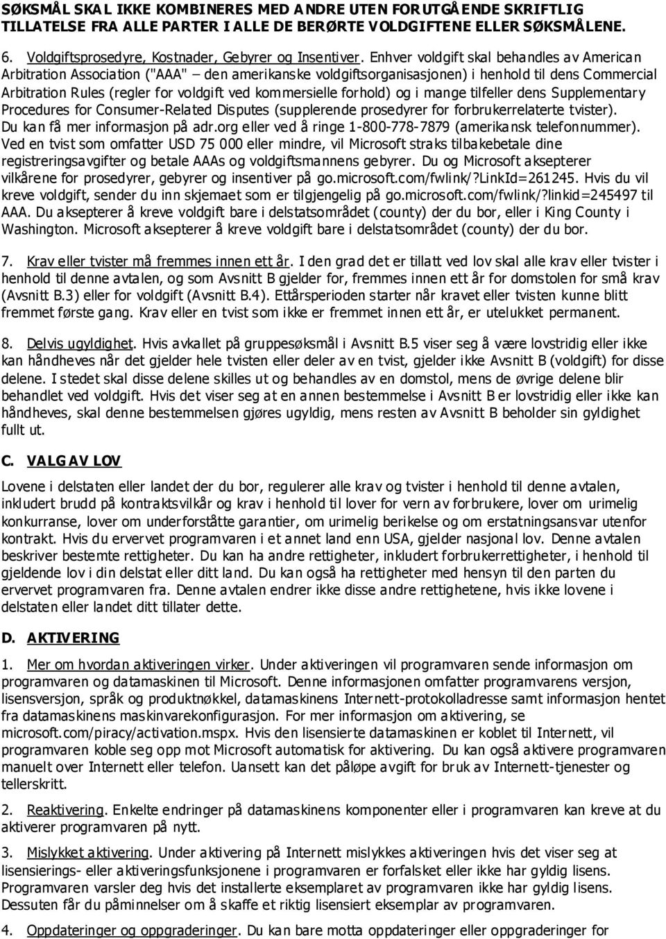 kommersielle forhold) og i mange tilfeller dens Supplementary Procedures for Consumer-Related Disputes (supplerende prosedyrer for forbrukerrelaterte tvister). Du kan få mer informasjon på adr.