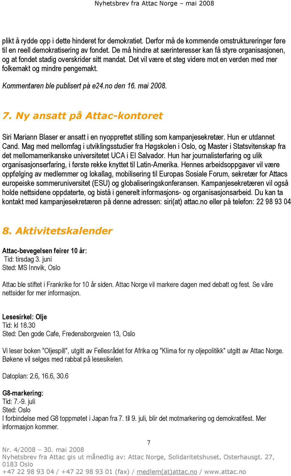 Kommentaren ble publisert på e24.no den 16. mai 2008. 7. Ny ansatt på Attac-kontoret Siri Mariann Blaser er ansatt i en nyopprettet stilling som kampanjesekretær. Hun er utdannet Cand.