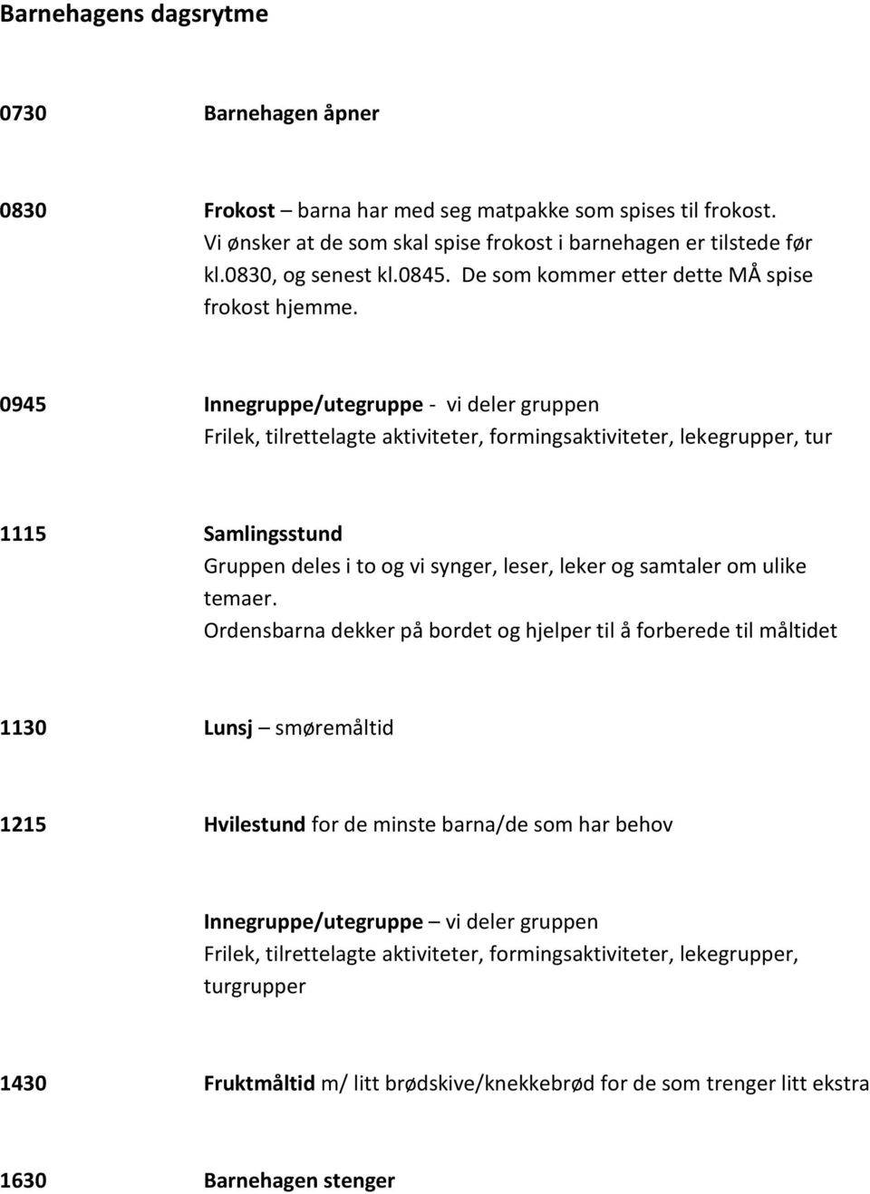 0945 Innegruppe/utegruppe - vi deler gruppen Frilek, tilrettelagte aktiviteter, formingsaktiviteter, lekegrupper, tur 1115 Samlingsstund Gruppen deles i to og vi synger, leser, leker og samtaler om