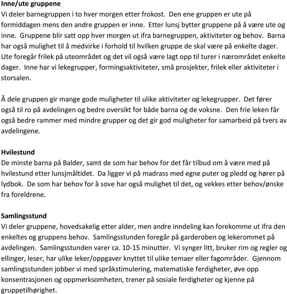 Ute foregår frilek på uteområdet og det vil også være lagt opp til turer i nærområdet enkelte dager. Inne har vi lekegrupper, formingsaktiviteter, små prosjekter, frilek eller aktiviteter i storsalen.