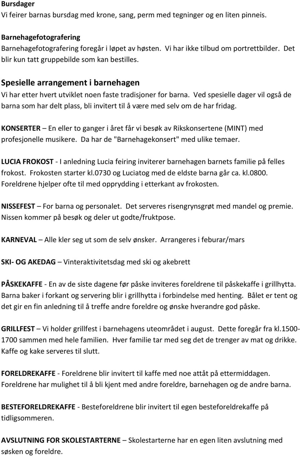 Ved spesielle dager vil også de barna som har delt plass, bli invitert til å være med selv om de har fridag.