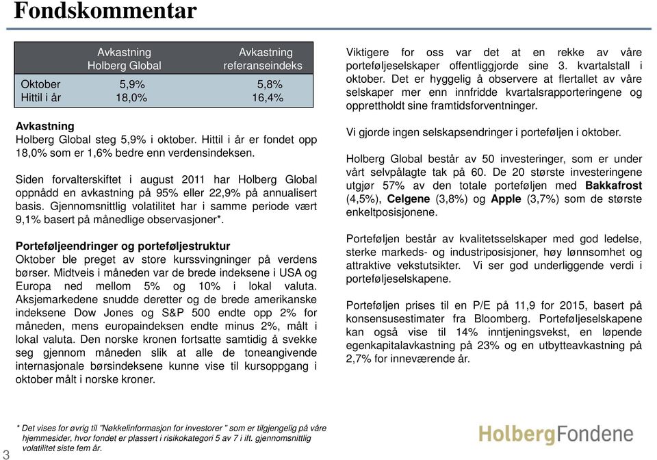 Gjennomsnittlig volatilitet har i samme periode vært 9,1% basert på månedlige observasjoner*. Porteføljeendringer og porteføljestruktur Oktober ble preget av store kurssvingninger på verdens børser.