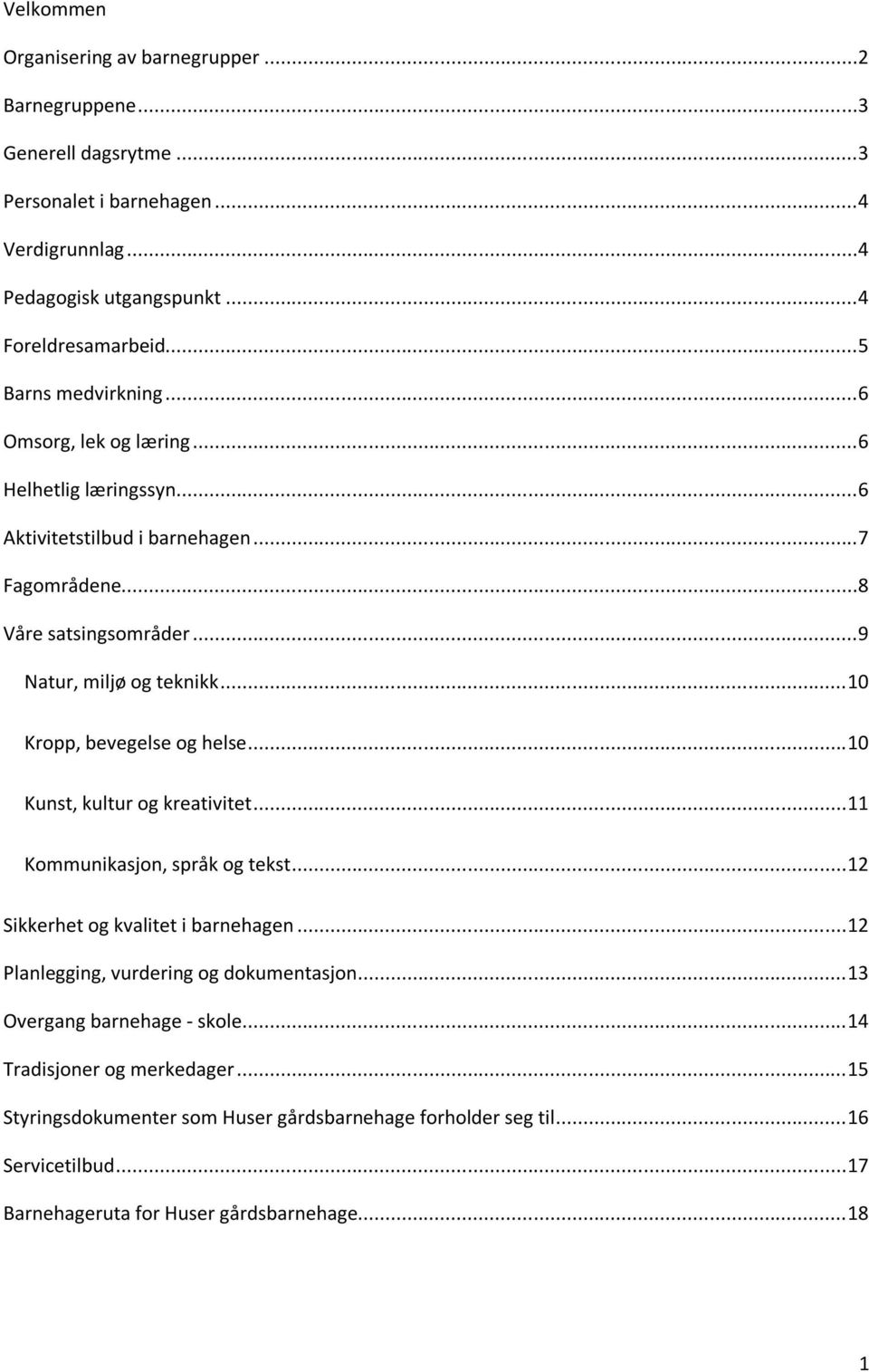 .. 10 Kropp, bevegelse og helse... 10 Kunst, kultur og kreativitet... 11 Kommunikasjon, språk og tekst... 12 Sikkerhet og kvalitet i barnehagen.