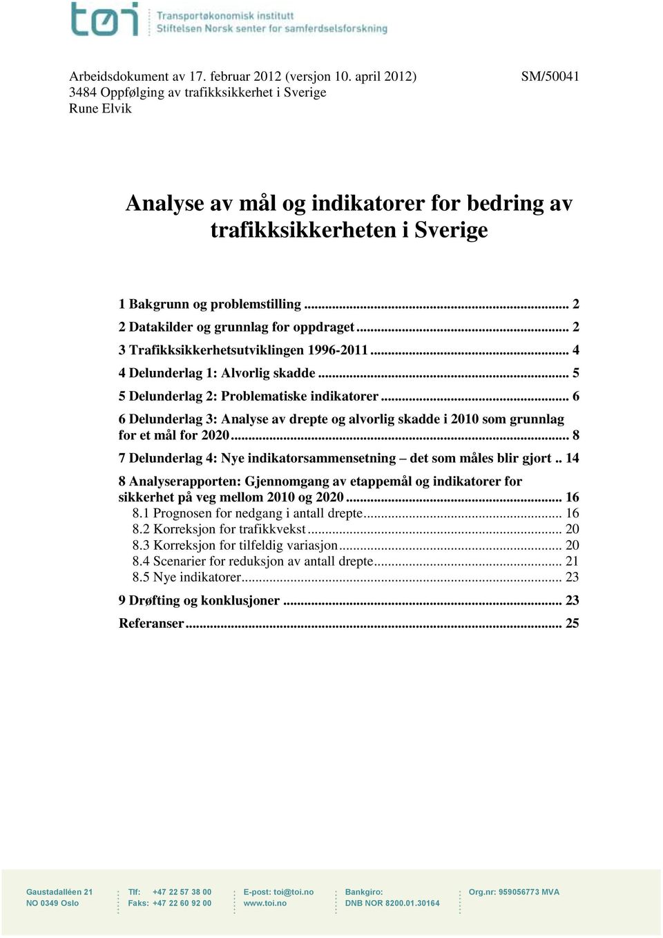 .. 2 2 Datakilder og grunnlag for oppdraget... 2 3 Trafikksikkerhetsutviklingen 1996-2011... 4 4 Delunderlag 1: Alvorlig skadde... 5 5 Delunderlag 2: Problematiske indikatorer.