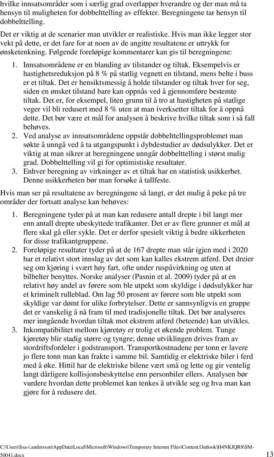 Følgende foreløpige kommentarer kan gis til beregningene: 1. Innsatsområdene er en blanding av tilstander og tiltak.