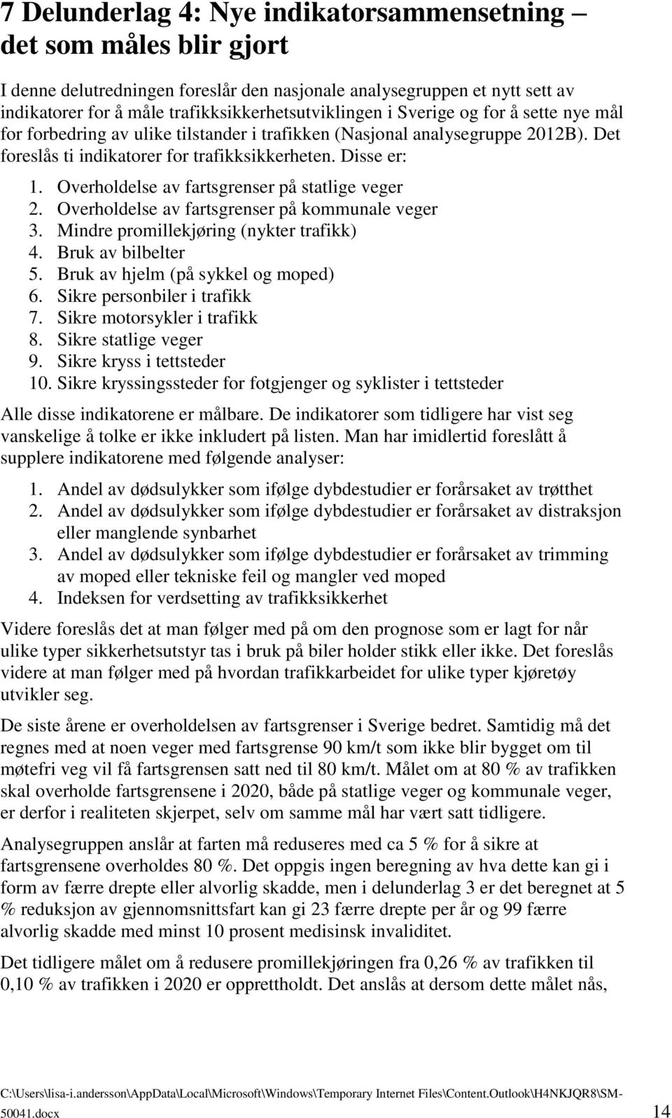 Overholdelse av fartsgrenser på statlige veger 2. Overholdelse av fartsgrenser på kommunale veger 3. Mindre promillekjøring (nykter trafikk) 4. Bruk av bilbelter 5.