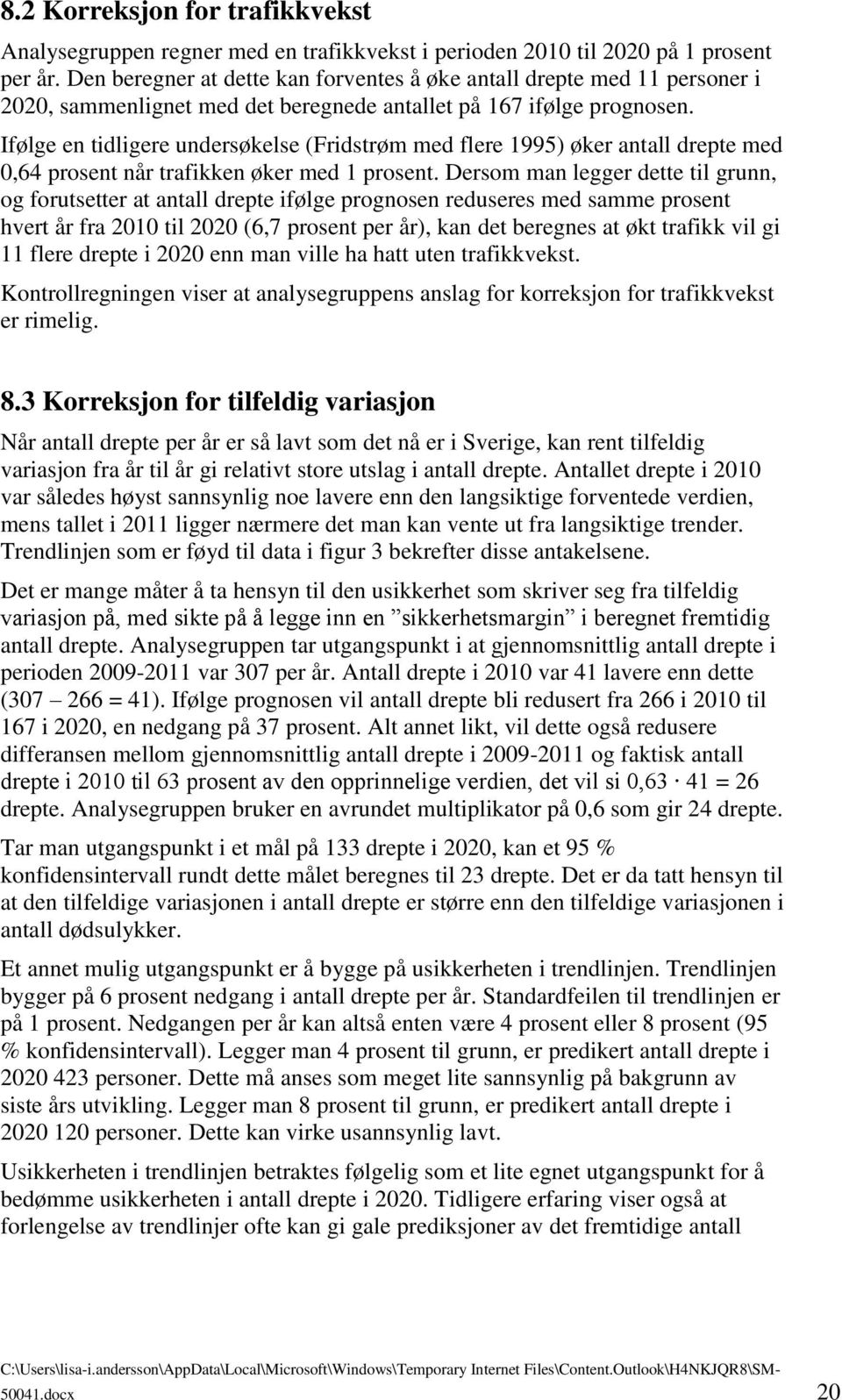 Ifølge en tidligere undersøkelse (Fridstrøm med flere 1995) øker antall drepte med 0,64 prosent når trafikken øker med 1 prosent.