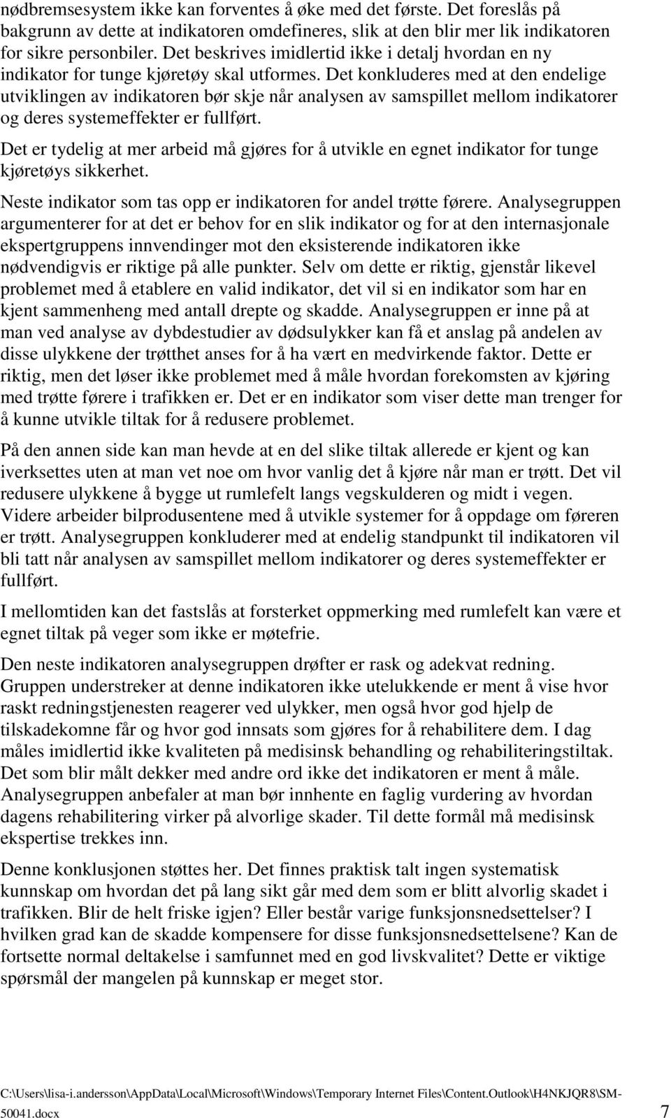 Det konkluderes med at den endelige utviklingen av indikatoren bør skje når analysen av samspillet mellom indikatorer og deres systemeffekter er fullført.