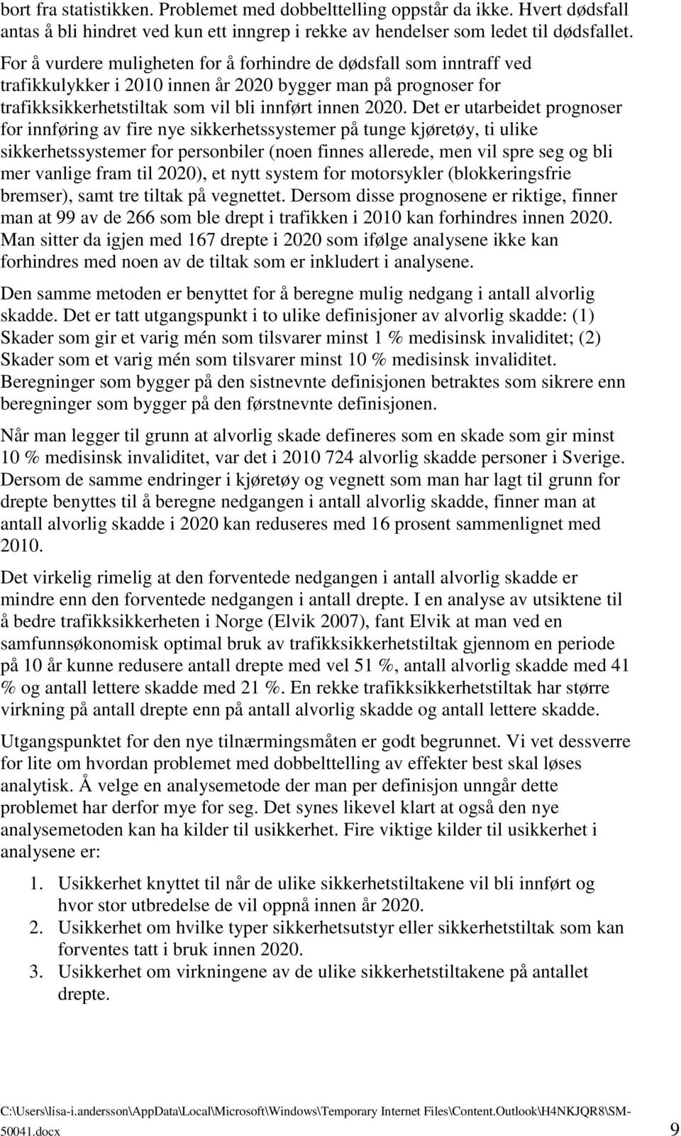 Det er utarbeidet prognoser for innføring av fire nye sikkerhetssystemer på tunge kjøretøy, ti ulike sikkerhetssystemer for personbiler (noen finnes allerede, men vil spre seg og bli mer vanlige fram