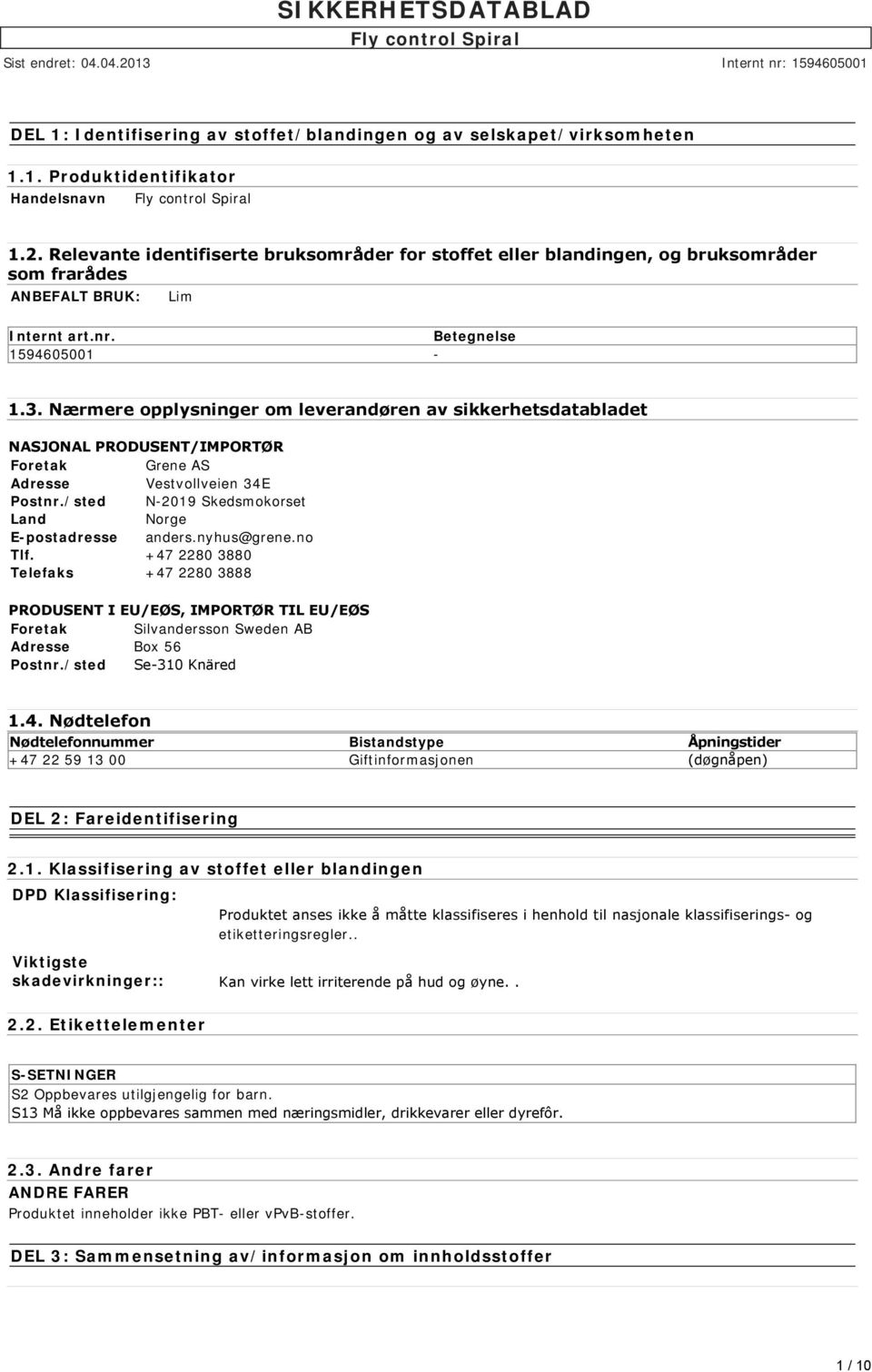 Nærmere opplysninger om leverandøren av sikkerhetsdatabladet NASJONAL PRODUSENT/IMPORTØR Foretak Grene AS Adresse Vestvollveien 34E Postnr./sted N-2019 Skedsmokorset Land Norge E-postadresse anders.