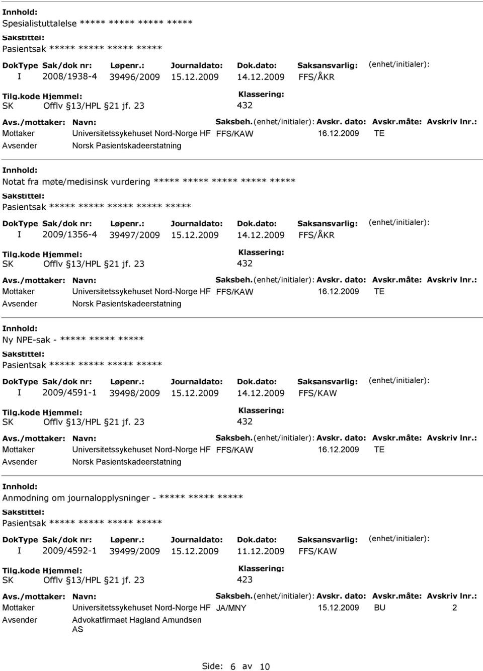 måte: Avskriv lnr.: Mottaker 16.12.2009 TE Norsk Pasientskadeerstatning Ny NPE-sak - ***** ***** ***** 2009/4591-1 39498/2009 Avs./mottaker: Navn: Saksbeh. Avskr. dato: Avskr.måte: Avskriv lnr.: Mottaker 16.12.2009 TE Norsk Pasientskadeerstatning Anmodning om journalopplysninger - ***** ***** ***** 2009/4592-1 39499/2009 11.